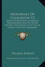 Memorials of Coleorton V2: Being Letters from Coleridge, Wordsworth and His Sister, Southey and Walter Scott to Sir George and Lady Beaumont