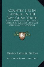 Country Life in Georgia, in the Days of My Youth: Also Addresses Before Georgia Legislature Woman's Clubs and Other Noted Occasions