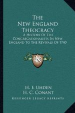 The New England Theocracy: A History Of The Congregationalists In New England To The Revivals Of 1740