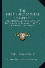 The First Philosophers of Greece: An Edition and Translation of the Remaining Fragments of the Pre-Sokratic Philosophers
