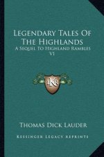 Legendary Tales of the Highlands: A Sequel to Highland Rambles V1