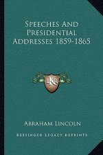 Speeches and Presidential Addresses 1859-1865