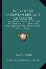 Sketches of Moravian Life and Character: Comprising a General View of the History, Life, Character and Religious and Educational Institutions