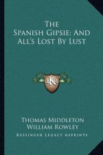 The Spanish Gipsie; And All's Lost By Lust
