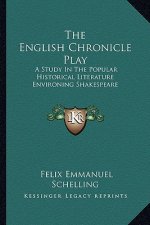 The English Chronicle Play: A Study in the Popular Historical Literature Environing Shakespeare