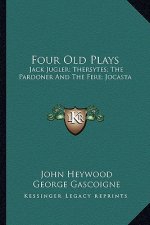 Four Old Plays: Jack Jugler; Thersytes; The Pardoner and the Fere; Jocasta