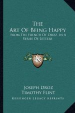 The Art of Being Happy: From the French of Droz, in a Series of Letters