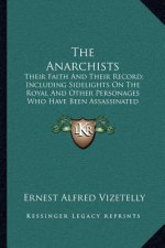 The Anarchists: Their Faith and Their Record; Including Sidelights on the Royal and Other Personages Who Have Been Assassinated