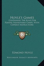 Hoyle's Games: Containing the Rules for Playing Fashionable Games, with Copious Instructions