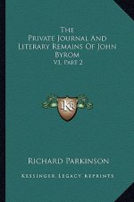 The Private Journal and Literary Remains of John Byrom: V1, Part 2