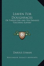 Leaven for Doughfaces: Or Threescore and Ten Parables Touching Slavery