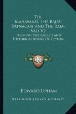 The Mahavansi, the Raja -Ratnacari and the Raja-Vali V2: Forming the Sacred and Historical Books of Ceylon