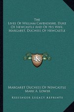 The Lives of William Cavendishe, Duke of Newcastle and of His Wife, Margaret, Duchess of Newcastle
