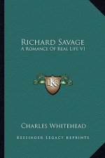 Richard Savage: A Romance of Real Life V1