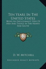 Ten Years in the United States: Being an Englishman's View of Men and Things in the North and South