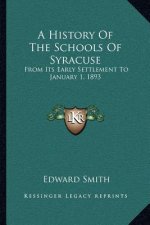 A History Of The Schools Of Syracuse: From Its Early Settlement To January 1, 1893
