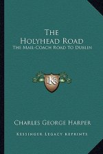 The Holyhead Road: The Mail-Coach Road to Dublin