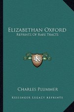 Elizabethan Oxford: Reprints of Rare Tracts