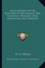 Anticipations of the Reaction of Mechanical and Scientific Progress Upon Human Life and Thought
