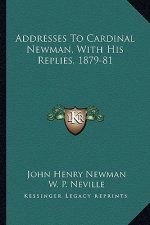 Addresses To Cardinal Newman, With His Replies, 1879-81