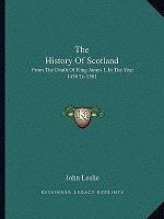 The History Of Scotland: From The Death Of King James I, In The Year 1436 To 1561