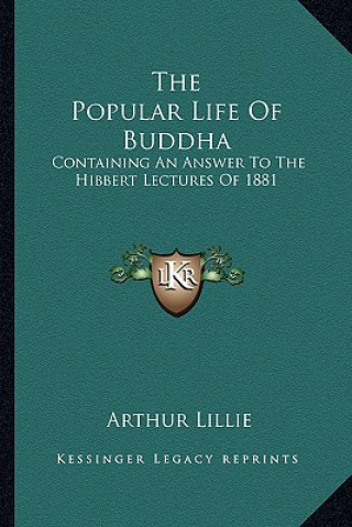 The Popular Life of Buddha: Containing an Answer to the Hibbert Lectures of 1881