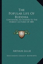 The Popular Life of Buddha: Containing an Answer to the Hibbert Lectures of 1881