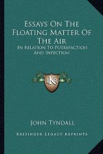 Essays on the Floating Matter of the Air: In Relation to Putrefaction and Infection