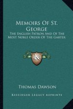 Memoirs of St. George: The English Patron and of the Most Noble Order of the Garter