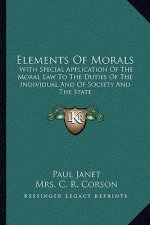 Elements of Morals: With Special Application of the Moral Law to the Duties of the Individual and of Society and the State