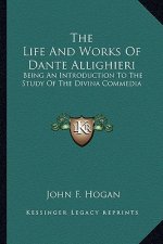 The Life and Works of Dante Allighieri: Being an Introduction to the Study of the Divina Commedia