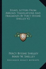Essays; Letters from Abroad; Translations and Fragments by Percy Bysshe Shelley V2