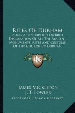 Rites of Durham: Being a Description or Brief Declaration of All the Ancient Monuments, Rites and Customs of the Church of Durham