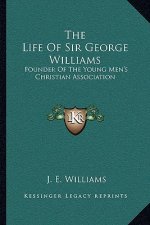 The Life of Sir George Williams: Founder of the Young Men's Christian Association