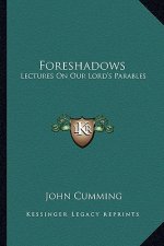 Foreshadows: Lectures on Our Lord's Parables
