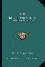 The Royal Preacher: Lectures on Ecclesiastes