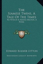 The Siamese Twins, a Tale of the Times: To Which Is Added Milton, a Poem