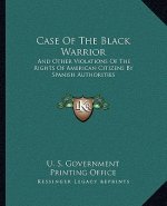 Case of the Black Warrior: And Other Violations of the Rights of American Citizens by Spanish Authorities
