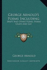 George Arnold's Poems Including: Drift and Other Poems; Poems Grave and Gay