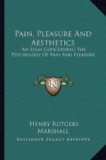 Pain, Pleasure and Aesthetics: An Essay Concerning the Psychology of Pain and Pleasure