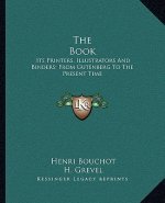 The Book: Its Printers, Illustrators and Binders; From Gutenberg to the Present Time
