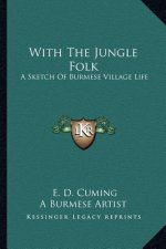 With the Jungle Folk: A Sketch of Burmese Village Life