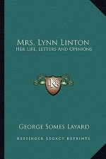 Mrs. Lynn Linton: Her Life, Letters and Opinions