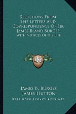Selections from the Letters and Correspondence of Sir James Bland Burges: With Notices of His Life