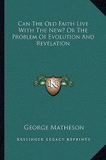 Can the Old Faith Live with the New? or the Problem of Evolution and Revelation