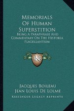 Memorials of Human Superstition: Being a Paraphrase and Commentary on the Historia Flagellantium