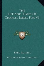 The Life and Times of Charles James Fox V3