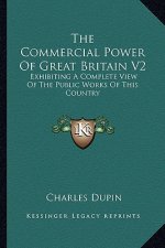 The Commercial Power of Great Britain V2: Exhibiting a Complete View of the Public Works of This Country