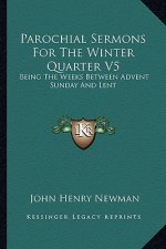 Parochial Sermons for the Winter Quarter V5: Being the Weeks Between Advent Sunday and Lent
