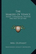 The Makers of Venice: Doges, Conquerors, Painters and Men of Letters